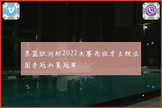 男篮欧洲杯2022决赛西班牙击败法国夺冠加冕冠军