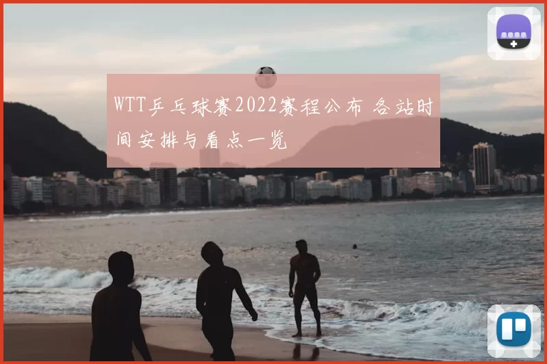 WTT乒乓球赛2022赛程公布 各站时间安排与看点一览