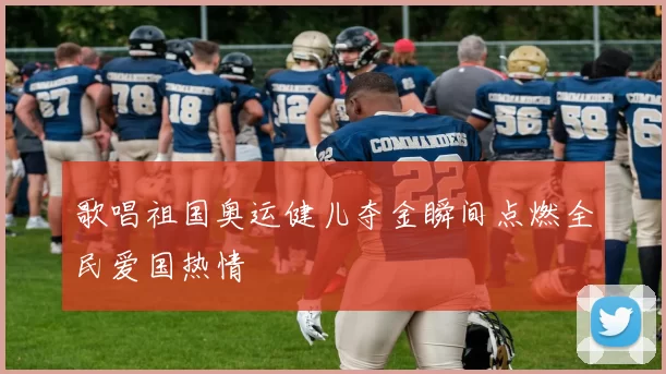 歌唱祖国奥运健儿夺金瞬间点燃全民爱国热情