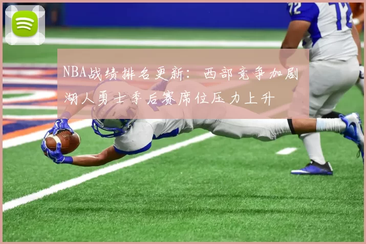NBA战绩排名更新：西部竞争加剧 湖人勇士季后赛席位压力上升