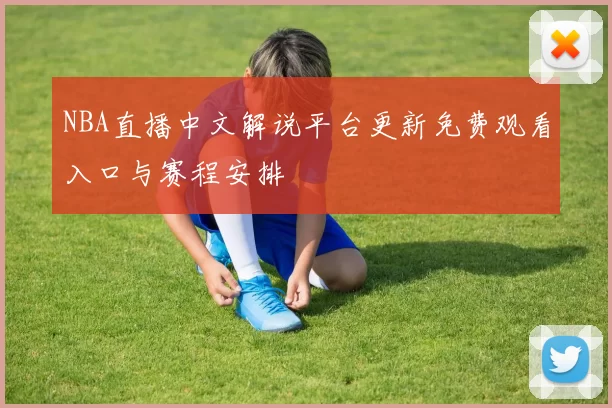 NBA直播中文解说平台更新免费观看入口与赛程安排