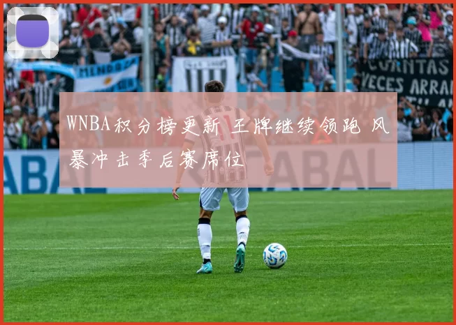 WNBA积分榜更新 王牌继续领跑 风暴冲击季后赛席位